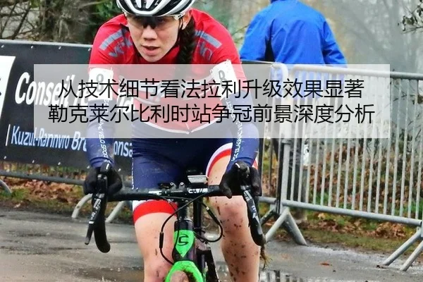 从技术细节看法拉利升级效果显著 勒克莱尔比利时站争冠前景深度分析