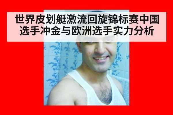 世界皮划艇激流回旋锦标赛中国选手冲金与欧洲选手实力分析